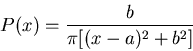 \begin{displaymath}P(x)=\frac{b}{\pi[(x-a)^2+b^2]}\end{displaymath}