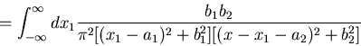 \begin{displaymath}=\int_{-\infty}^{\infty}dx_1\frac{b_1b_2}
{\pi^2[(x_1-a_1)^2+b_1^2][(x-x_1-a_2)^2+b_2^2]}\end{displaymath}