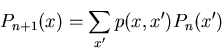 \begin{displaymath}P_{n+1}(x)=\sum_{x'}p( x,x') P_n( x')\end{displaymath}