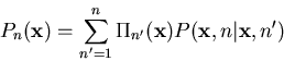 \begin{displaymath}P_n({\bf x})=\sum_{n'=1}^{n}\Pi_{n'}({\bf x})P({\bf x},n\vert{\bf x},n')\end{displaymath}