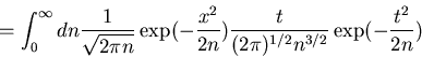 \begin{displaymath}=\int_0^\infty dn \frac{1}{\sqrt{2\pi n}}\exp(-\frac{x^2}{2n})
\frac{t}{(2\pi)^{1/2}n^{3/2}}
\exp(-\frac{t^2}{2n})\end{displaymath}