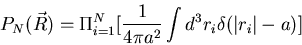 \begin{displaymath}P_N(\vec{R})=\Pi_{i=1}^{N}[\frac{1}{4\pi a^2}\int d^3r_i
\delta(\vert r_i\vert-a)]\end{displaymath}