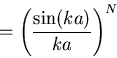 \begin{displaymath}=\left(\frac{\sin(ka)}{ka}\right)^N\end{displaymath}