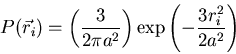 \begin{displaymath}P(\vec{r}_i)=\left(\frac{3}{2\pi a^2}\right)\exp\left(-\frac{3r_i^2}{2a^2}\right)\end{displaymath}