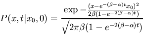\begin{displaymath}P(x,t\vert x_0,0)=\frac
{\exp
{-\frac
{(x-e^{-(\beta-\al...
...\alpha)t})}}
}
{\sqrt{2\pi\beta(1-e^{-2(\beta-\alpha)t})}}
\end{displaymath}