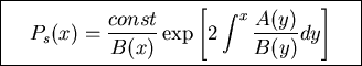 \fbox{\parbox{7cm}{
\begin{displaymath}P_s(x)=\frac{const}{B(x)}\exp\left[2\int^x\frac{A(y)}{B(y)}dy\right]\end{displaymath}
}}