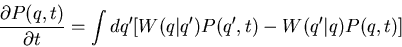\begin{displaymath}\frac{\partial P(q,t)}{\partial t}=\int dq'[W(q\vert q')P(q',t)-W(q'\vert q)P(q,t)]\end{displaymath}