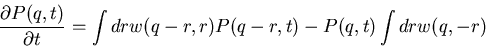 \begin{displaymath}\frac{\partial P(q,t)}{\partial t}=\int drw(q-r,r)P(q-r,t)-P(q,t)\int dr w(q,-r)\end{displaymath}