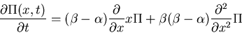 \begin{displaymath}\frac{\partial\Pi(x,t)}{\partial t}=(\beta-\alpha)\frac{\part...
...al x}x\Pi+\beta(\beta-\alpha)\frac{\partial^2}{\partial x^2}\Pi\end{displaymath}