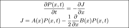 \fbox{\parbox{9cm}{
\begin{displaymath}\frac{\partial P(x,t)}{\partial t}=-\fra...
...A(x)P(x,t)-\frac{1}{2}\frac{\partial}{\partial x}B(x)P(x,t)\end{displaymath}
}}