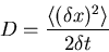 \begin{displaymath}D=\frac{\langle (\delta x)^2 \rangle }{2\delta t}\end{displaymath}
