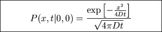 \fbox{\parbox{7cm}{
\begin{displaymath}P(x,t\vert,0)=\frac{\exp\left[-\frac{x^2}{4Dt}\right]}{\sqrt{4\pi Dt}}\end{displaymath}
}}