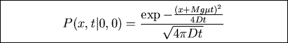 \fbox{\parbox{9cm}{
\begin{displaymath}P(x,t\vert,0)=\frac{\exp-\frac{(x+Mg\mu t)^2}{4Dt}}{\sqrt{4\pi Dt}}\end{displaymath}
}}