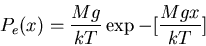 \begin{displaymath}P_e(x)=\frac{Mg}{kT} \exp-[\frac{Mgx}{kT}]\end{displaymath}