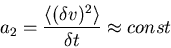 \begin{displaymath}a_2=\frac{\langle (\delta v)^2\rangle}{\delta t}\approx const\end{displaymath}