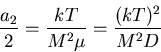 \begin{displaymath}\frac{a_2}{2}=\frac{kT}{M^2\mu}=\frac{(kT)^2}{M^2D}\end{displaymath}