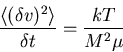 \begin{displaymath}\frac{\langle (\delta v)^2\rangle}{\delta t}=\frac{kT}{M^2\mu}\end{displaymath}