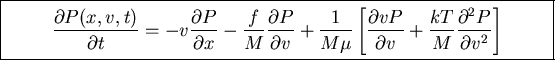 \fbox{\parbox{12cm}{
\begin{displaymath}\frac{\partial P(x,v,t)}{\partial t}=-v...
...ial v}+\frac{kT}{M}\frac{\partial^2 P}{\partial v^2}\right]\end{displaymath}
}}