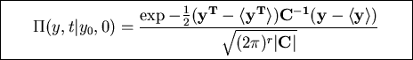 \fbox{\parbox{10cm}{
\begin{displaymath}\Pi(y,t\vert y_0,0)=\frac{\exp -\frac{1...
...1}(y-\langle y\rangle)}}{\sqrt{(2\pi)^r \vert{\bf C}\vert}}\end{displaymath}
}}