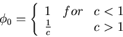 \begin{displaymath}\phi_0=\left\{\begin{array}{lcl} 1&for&c<1\\
\frac{1}{c}&&c>1\\
\end{array}\right.\end{displaymath}