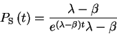\begin{displaymath}P_{\text{S}}\left( t\right) =\frac{\lambda-\beta}{e^{\left( \lambda
-\beta\right) t}\lambda-\beta}
\end{displaymath}