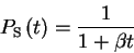 \begin{displaymath}P_{\text{S}}\left( t\right) =\frac{1}{1+\beta t}
\end{displaymath}