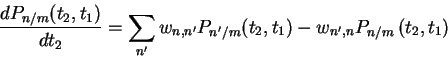 \begin{displaymath}\frac{dP_{n/m}(t_2,t_1)}{dt_2}=\sum_{n'}w_{n,n'}
P_{n'/m}(t_2,t_1) -
w_{n',n}P_{n/m}\left(t_2,t_1)
\end{displaymath}