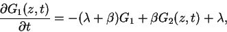 \begin{displaymath}\frac{\partial G_{1}( z,t) }{\partial t}=-(\lambda
+\beta)G_{1}+\beta G_{2}(z,t)+\lambda,
\end{displaymath}