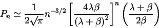 \begin{displaymath}P_{n}\simeq\frac{1}{2\sqrt{\pi}}n^{-3/2}\left[ \frac{4\lambda...
...^{2}}\right] ^{n}\left( \frac{\lambda+\beta}{2\beta
}\right)
\end{displaymath}