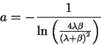 \begin{displaymath}a=-\frac{1}{\ln\left( \frac{4\lambda\beta}{\left( \lambda+\beta\right)
^{2}}\right) }
\end{displaymath}