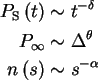 \begin{align*}P_{\text{S}}\left( t\right) & \sim t^{-\delta}\\
P_{\infty} & \sim\Delta^{\theta}\\
n\left( s\right) & \sim s^{-\alpha}
\end{align*}