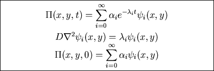 \fbox{\parbox{9cm}{
\begin{displaymath}\Pi(x,y,t)=\sum_{i=0}^\infty \alpha_i e^...
...displaymath}\Pi(x,y,0)=\sum_{i=0}^\infty\alpha_i\psi_i(x,y)\end{displaymath}
}}