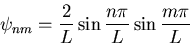 \begin{displaymath}\psi_{nm}=\frac{2}{L}\sin\frac{n\pi}{L}\sin\frac{m\pi}{L}\end{displaymath}
