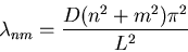 \begin{displaymath}\lambda_{nm}=\frac{D(n^2+m^2)\pi^2}{L^2}\end{displaymath}
