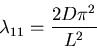 \begin{displaymath}\lambda_{11}=\frac{2D\pi^2}{L^2}\end{displaymath}