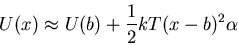 \begin{displaymath}U(x)\approx U(b)+\frac{1}{2}kT(x-b)^2\alpha\end{displaymath}