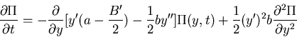 \begin{displaymath}\frac{\partial\Pi}{\partial t}=-\frac{\partial}{\partial y}
...
...']\Pi(y,t)+\frac{1}{2}(y')^2b\frac{\partial^2\Pi}{\partial y^2}\end{displaymath}
