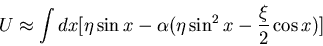 \begin{displaymath}U\approx\int dx[\eta\sin x-\alpha(\eta\sin^2x-\frac{\xi}{2}\cos x)]\end{displaymath}