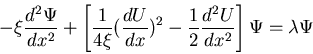 \begin{displaymath}-\xi\frac{d^2\Psi}{dx^2}+\left[\frac{1}{4\xi}(\frac{dU}{dx})^2
-\frac{1}{2}\frac{d^2 U}{dx^2}\right]\Psi=\lambda\Psi\end{displaymath}