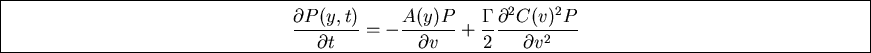 \fbox{\parbox{19cm}{
\begin{displaymath}\frac{\partial P(y,t)}{\partial t}=-\fr...
...v}
+\frac{\Gamma}{2}\frac{\partial^2C(v)^2P}{\partial v^2}\end{displaymath}
}}