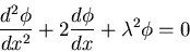 \begin{displaymath}\frac{d^2\phi}{dx^2}+2\frac{d\phi}{dx}+\lambda^2\phi=0\end{displaymath}
