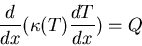 \begin{displaymath}\frac{d}{dx}(\kappa(T)\frac{dT}{dx})=Q\end{displaymath}