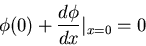 \begin{displaymath}\phi(0)+\frac{d\phi}{dx}\vert _{x=0}=0\end{displaymath}