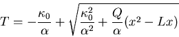 \begin{displaymath}T=-\frac{\kappa_0}{\alpha}+\sqrt{\frac{\kappa_0^2}{\alpha^2}+\frac{Q}{\alpha}(x^2-Lx)}\end{displaymath}