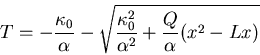 \begin{displaymath}T=-\frac{\kappa_0}{\alpha}-\sqrt{\frac{\kappa_0^2}{\alpha^2}+\frac{Q}{\alpha}(x^2-Lx)}\end{displaymath}