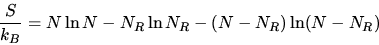 \begin{displaymath}\frac{S}{k_B}=N\ln N - N_R\ln N_R-(N-N_R)\ln(N-N_R)\end{displaymath}