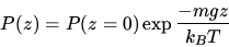 \begin{displaymath}P(z)=P(z=0)\exp{\frac{-mgz}{k_BT}}\end{displaymath}