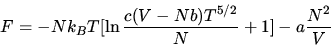 \begin{displaymath}F=-Nk_BT[\ln\frac{c(V-Nb)T^{5/2}}{N}+1]-a\frac{N^2}{V}\end{displaymath}