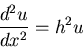 \begin{displaymath}\frac{d^2u}{dx^2}=h^2u\end{displaymath}