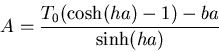 \begin{displaymath}A=\frac{T_0(\cosh(ha)-1)-ba}{\sinh(ha)}\end{displaymath}